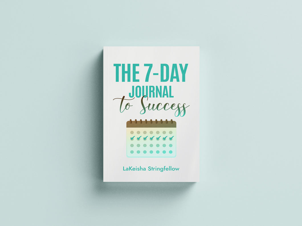 The 7-Day Journal to Success - LaKeisha Stringfellow