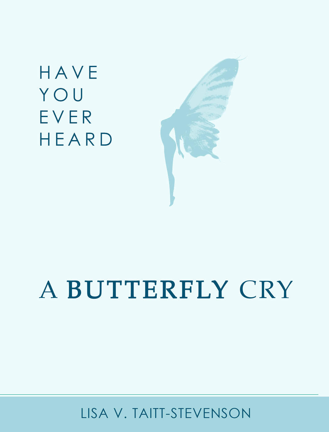 Have You Ever Heard a Butterfly Cry - Lisa V. Taitt Stevenson